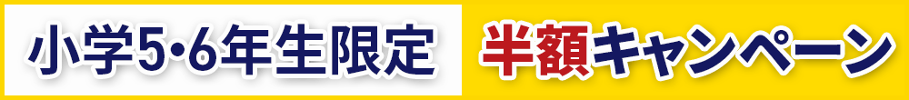 小学5・6年生限定 半額キャンペーン